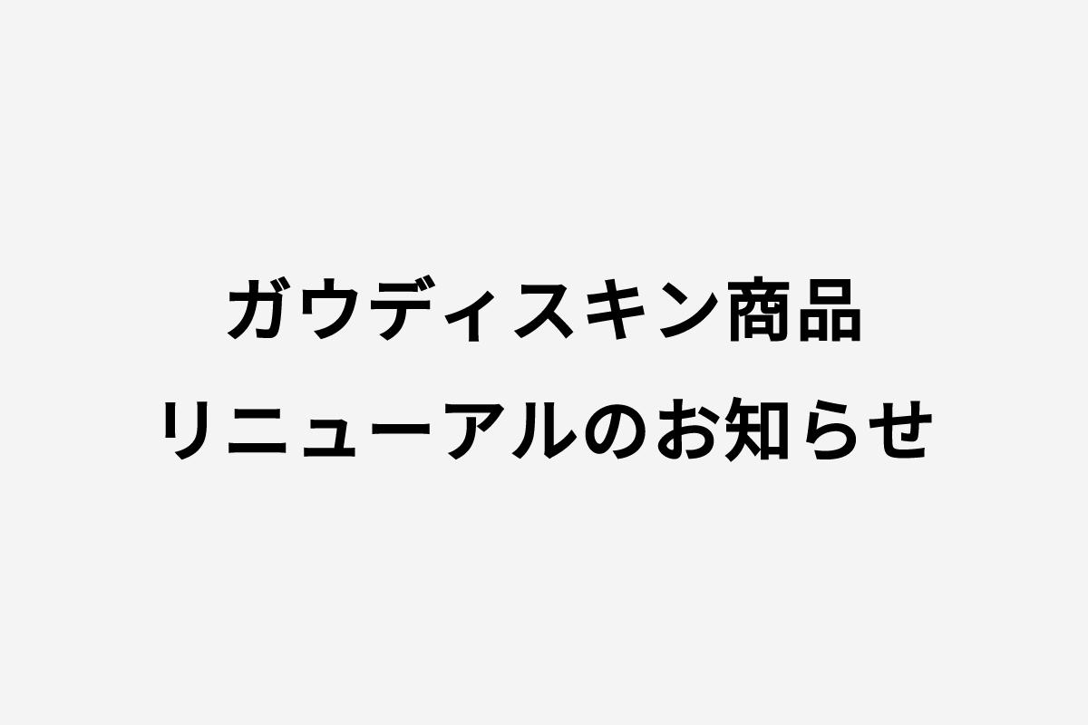 ♦︎ガウディスキン商品リニューアルのお知らせ♦︎