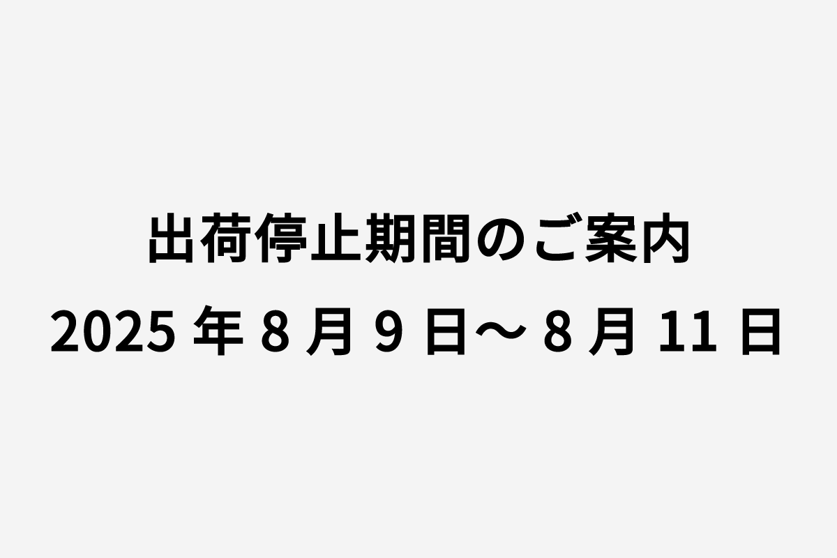 出荷停止期間のご案内 2025年8月9日～8月11日